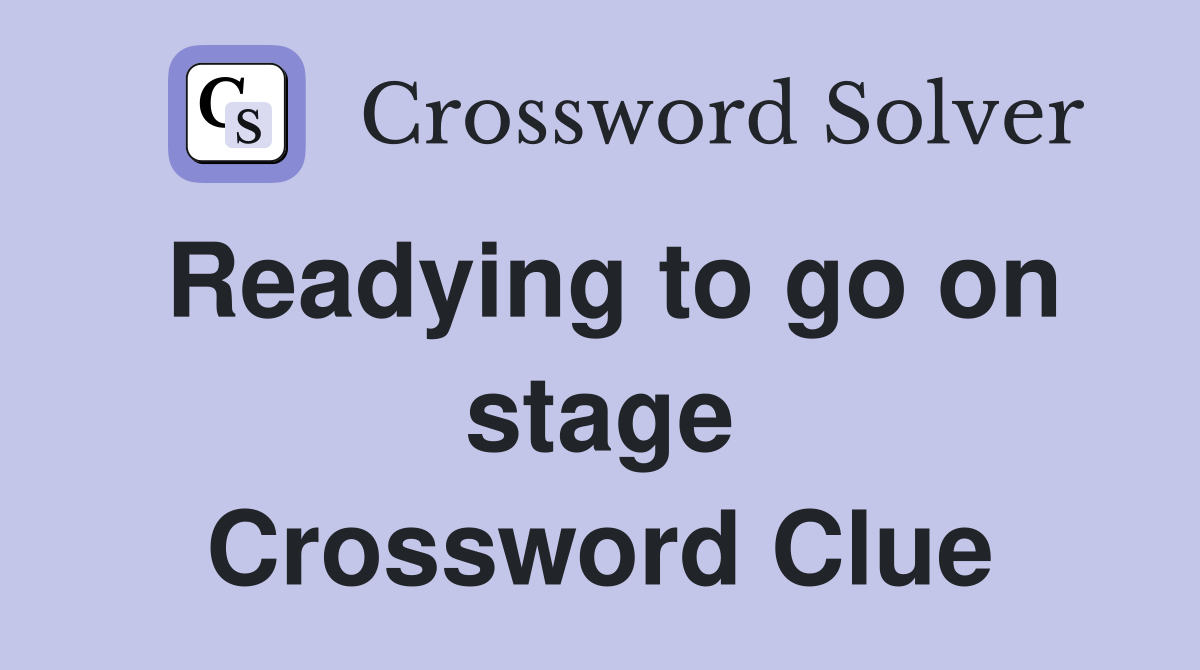 Readying to go on stage Crossword Clue