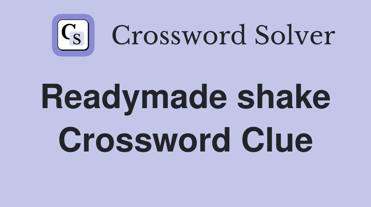 Readymade shake  Crossword Clue