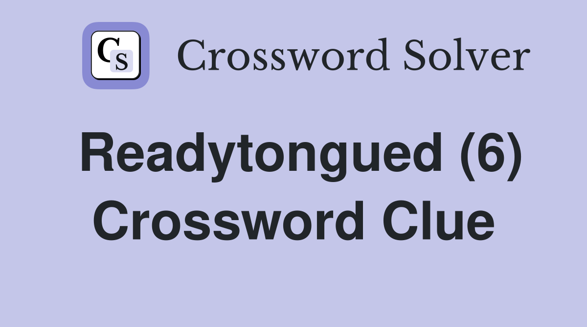 Readytongued (6) Crossword Clue