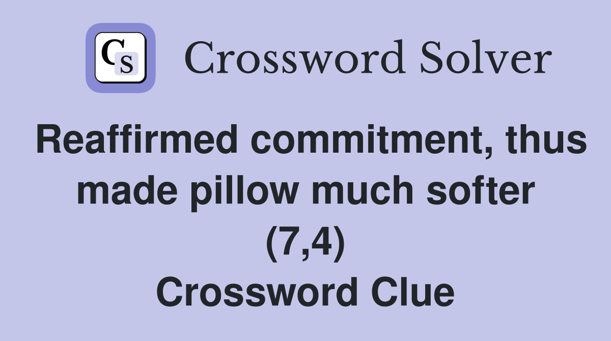 Reaffirmed commitment, thus made pillow much softer (7,4) Crossword Clue