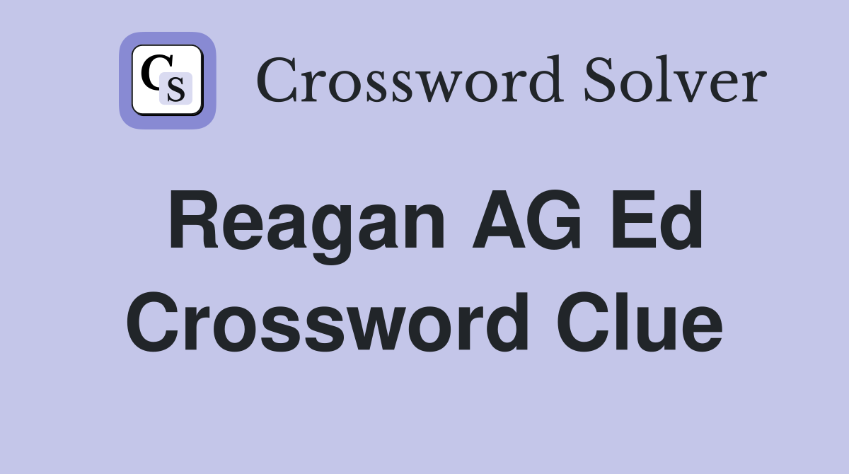 Reagan AG Ed Crossword Clue