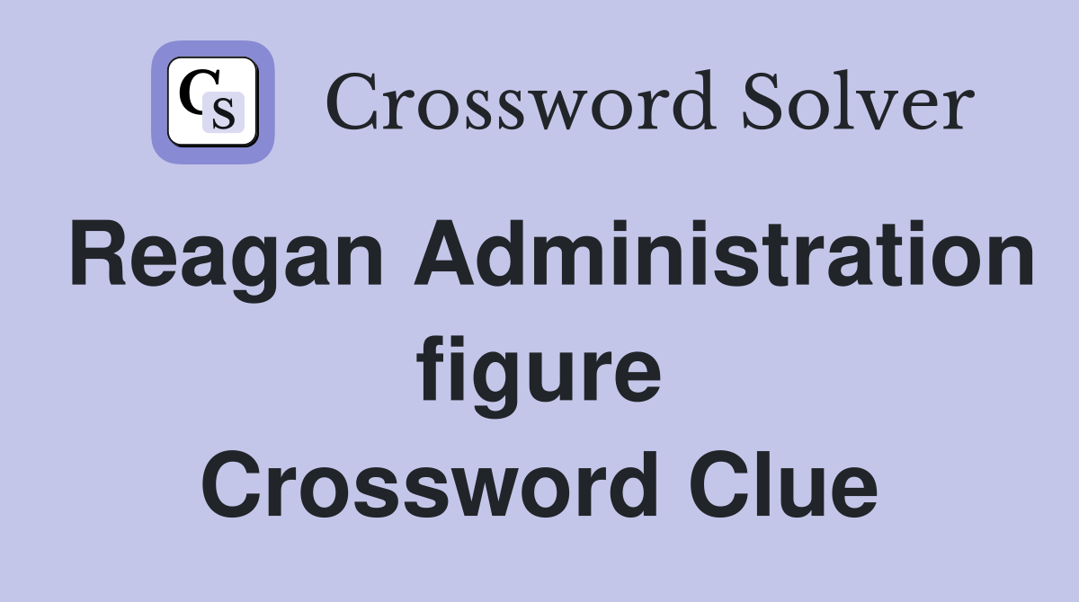 Reagan Administration figure Crossword Clue