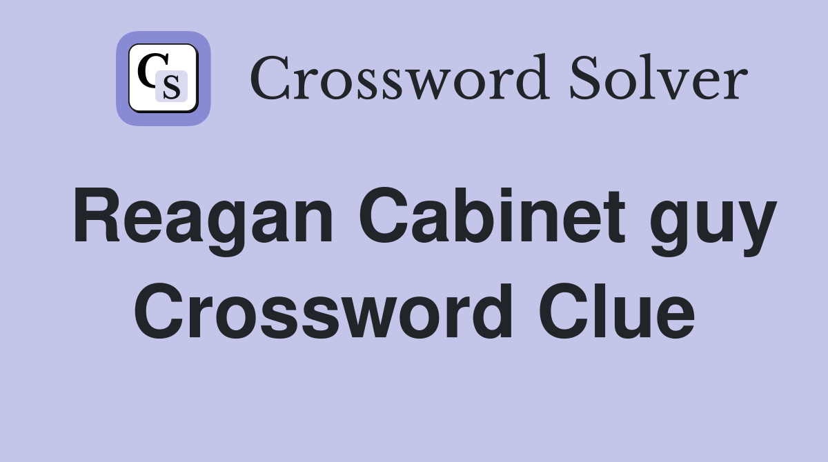 Reagan Cabinet guy Crossword Clue