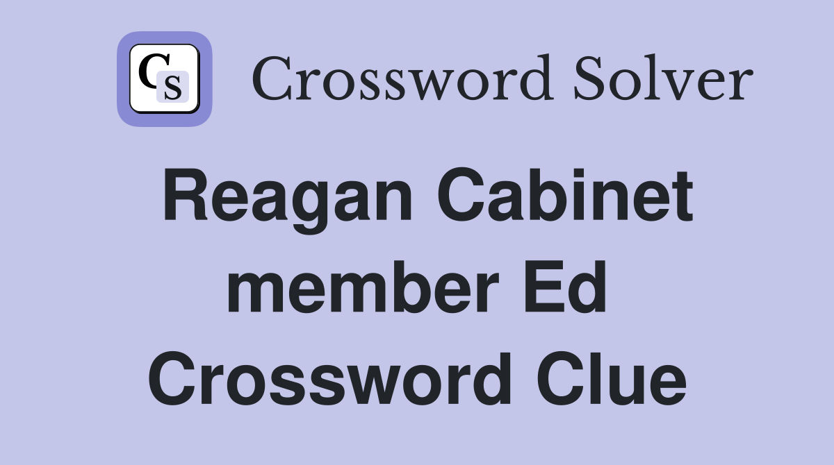 Reagan Cabinet member Ed Crossword Clue