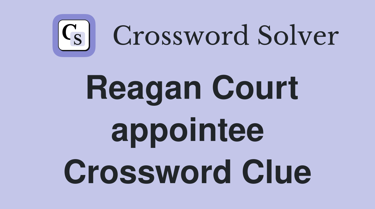 Reagan Court appointee Crossword Clue