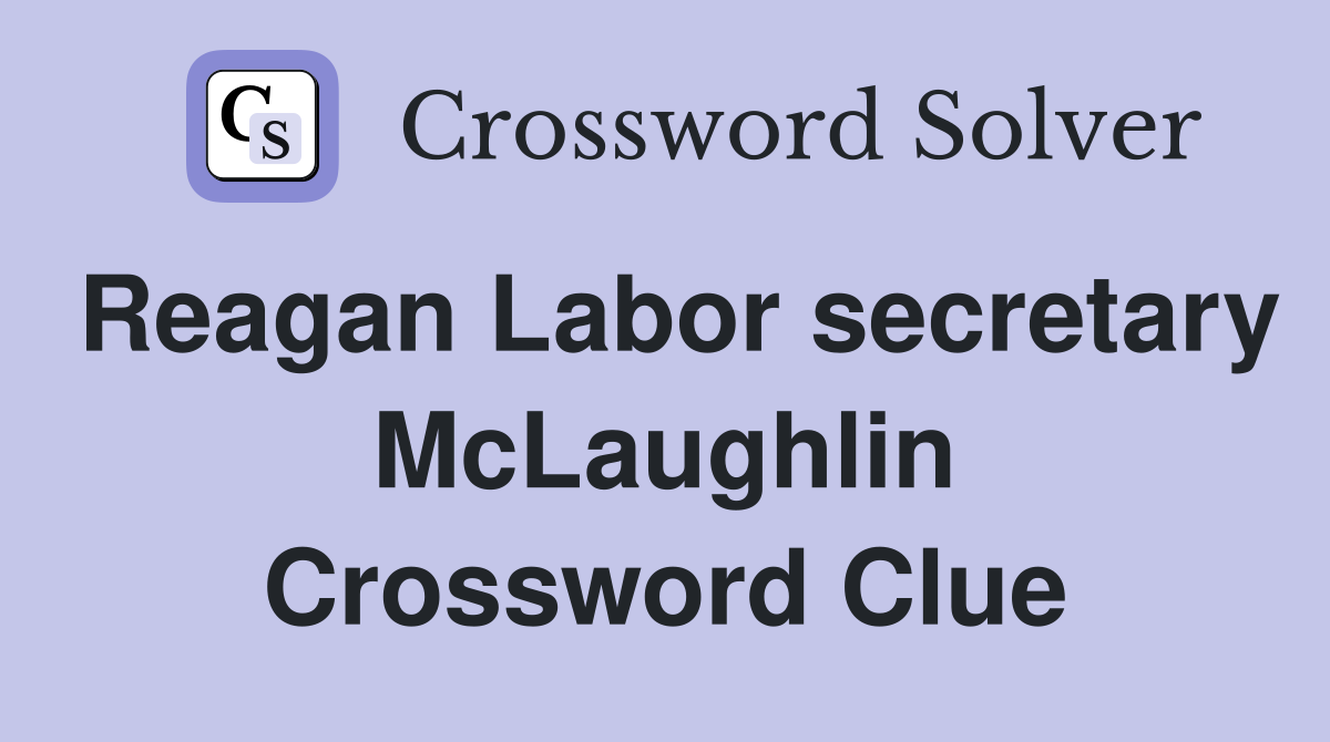 Reagan Labor secretary McLaughlin Crossword Clue