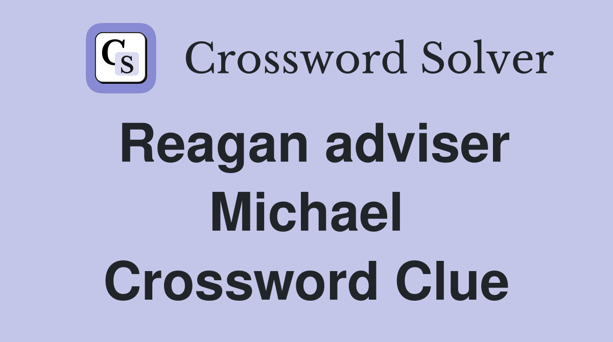 Reagan adviser Michael Crossword Clue