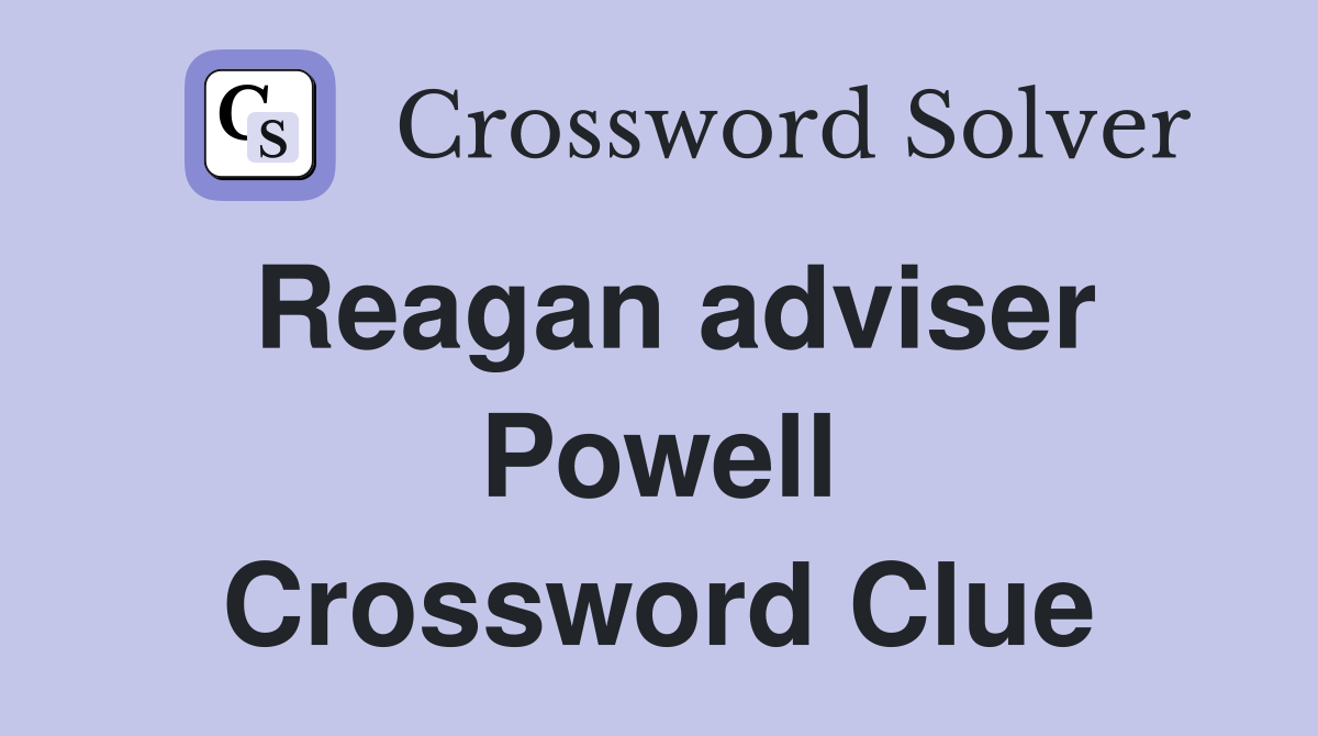 Reagan adviser Powell Crossword Clue