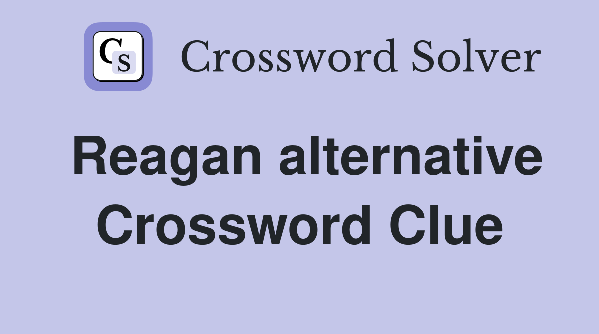 Reagan alternative Crossword Clue
