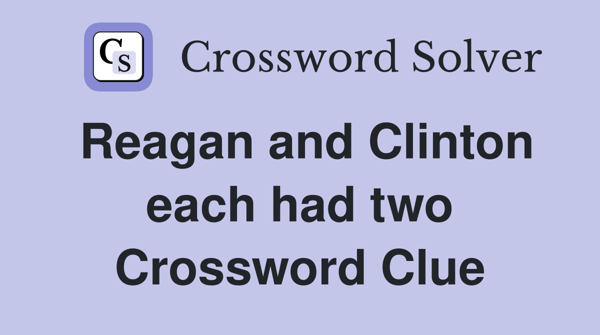 Reagan and Clinton each had two Crossword Clue