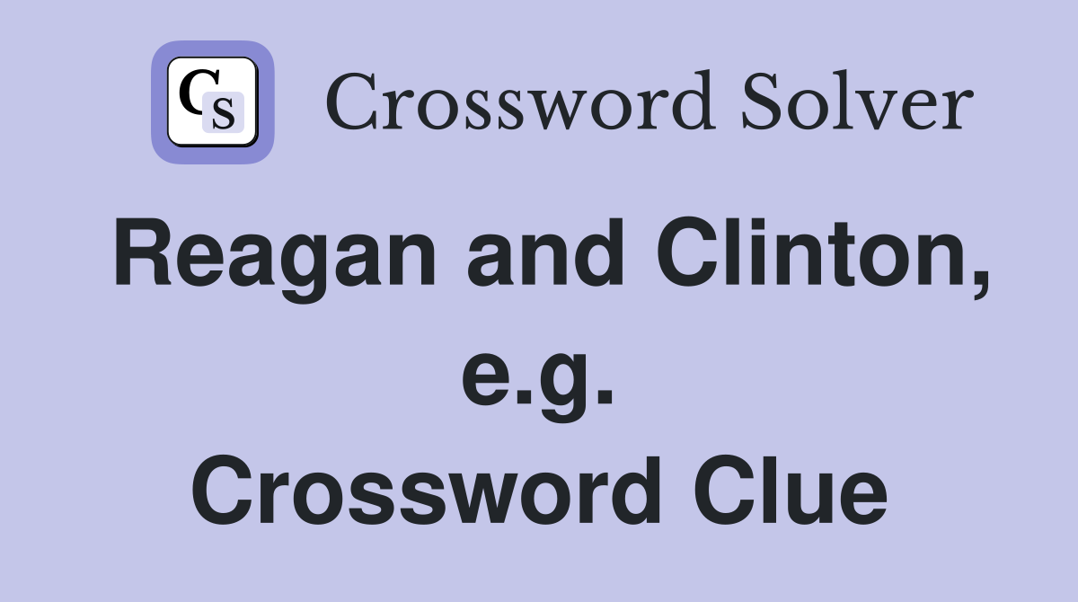 Reagan and Clinton, e.g. Crossword Clue