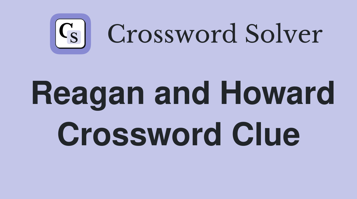 Reagan and Howard Crossword Clue