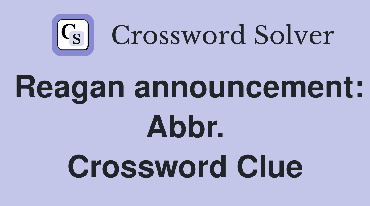 Reagan announcement: Abbr. Crossword Clue