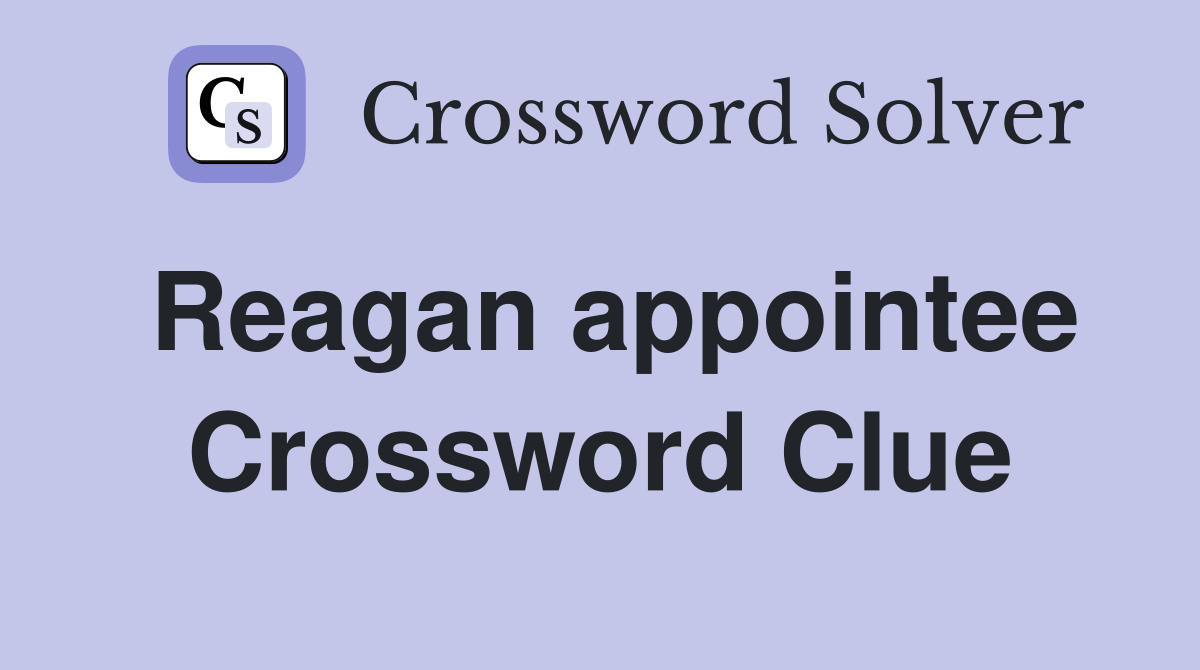 Reagan appointee Crossword Clue