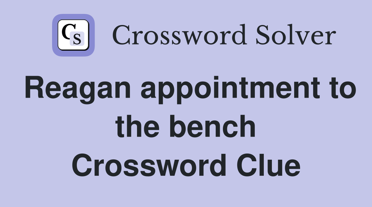 Reagan appointment to the bench Crossword Clue