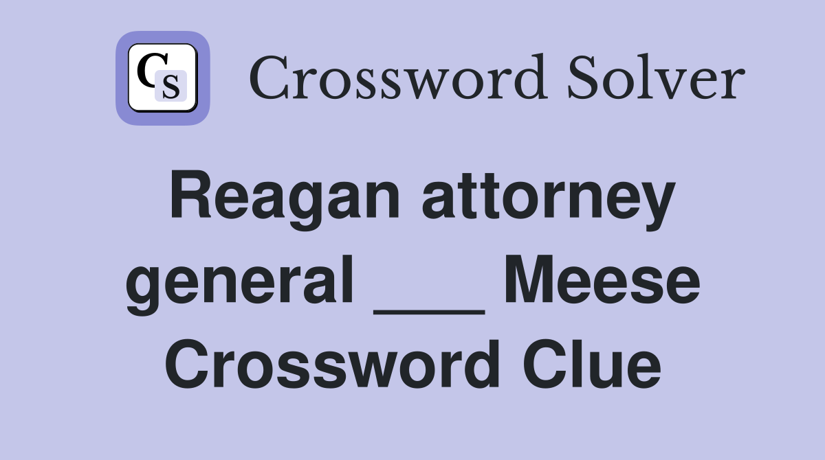 Reagan attorney general ___ Meese Crossword Clue