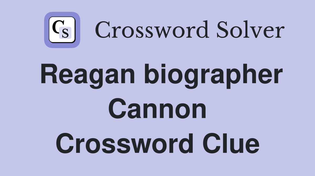 Reagan biographer Cannon Crossword Clue