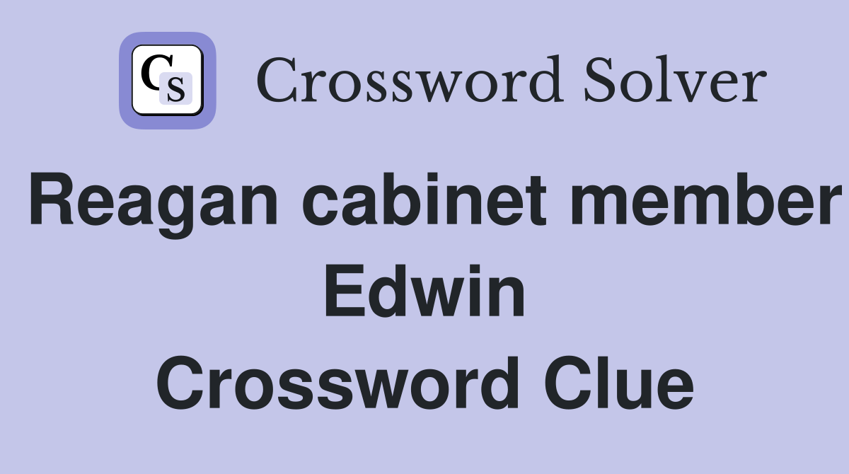 Reagan cabinet member Edwin Crossword Clue