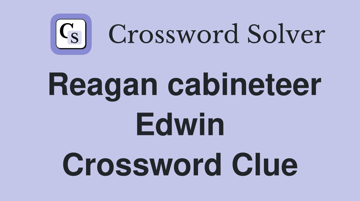Reagan cabineteer Edwin Crossword Clue