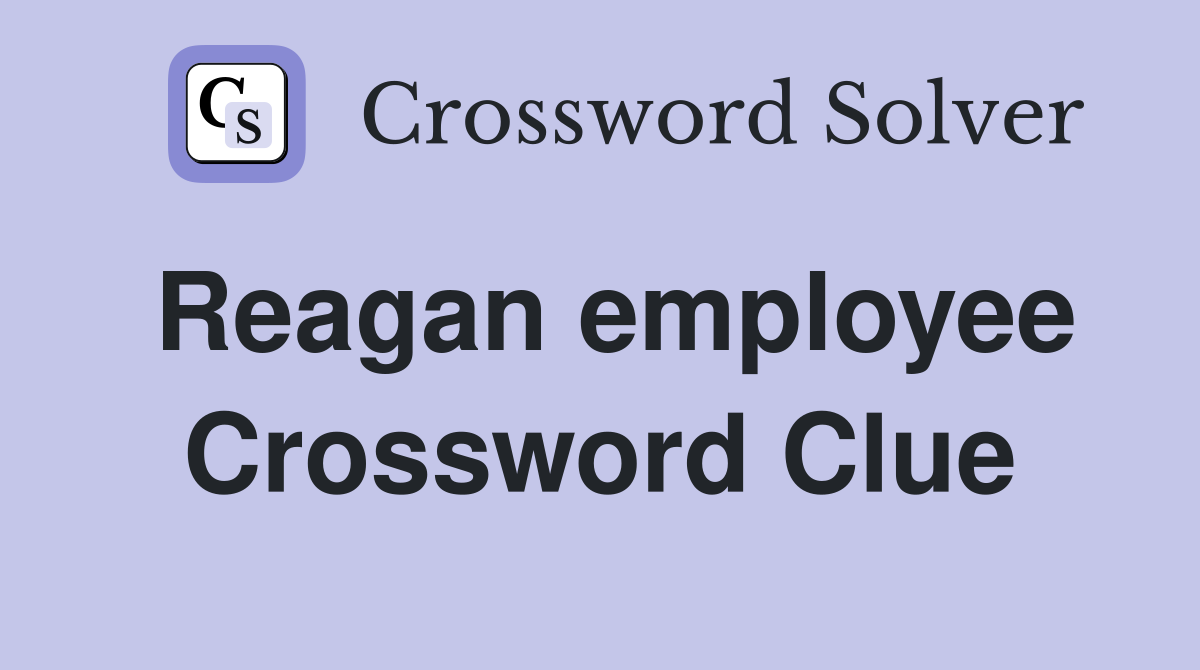 Reagan employee Crossword Clue