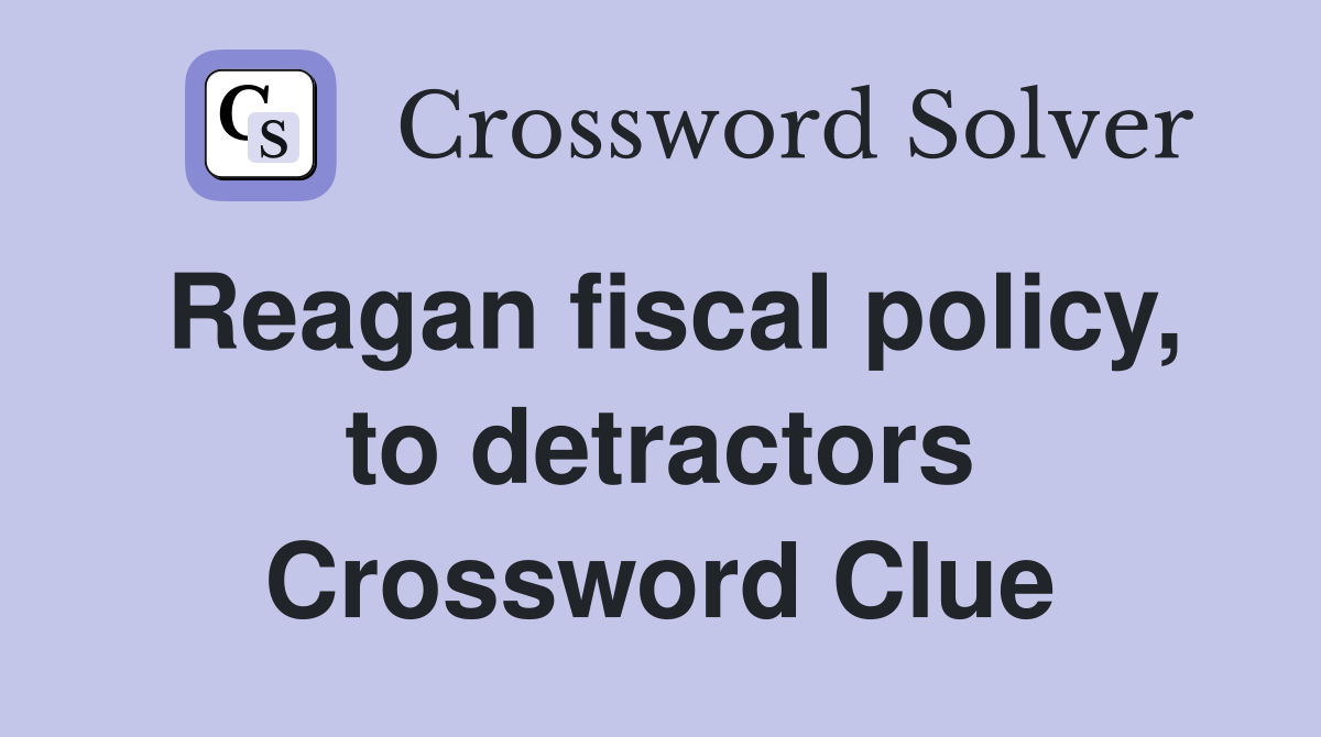 Reagan fiscal policy, to detractors Crossword Clue