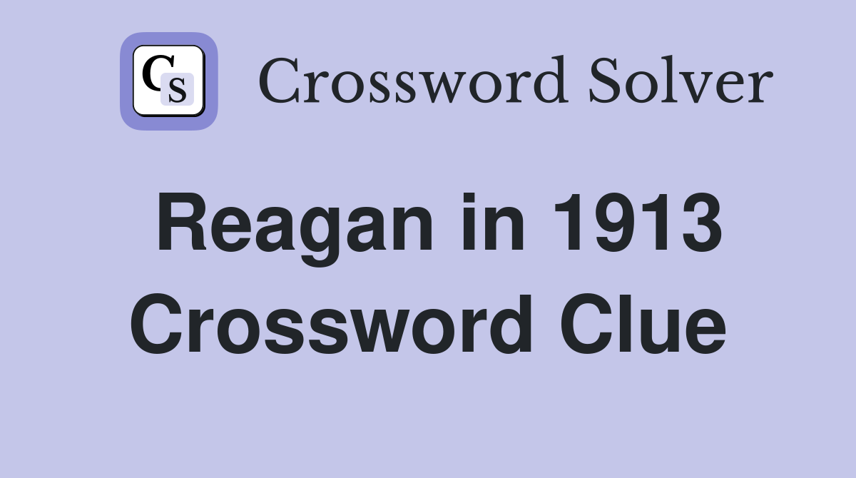 Reagan in 1913 Crossword Clue
