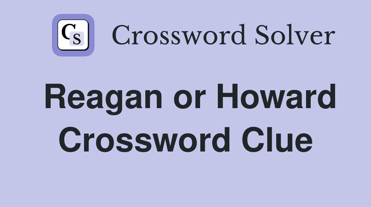 Reagan or Howard Crossword Clue