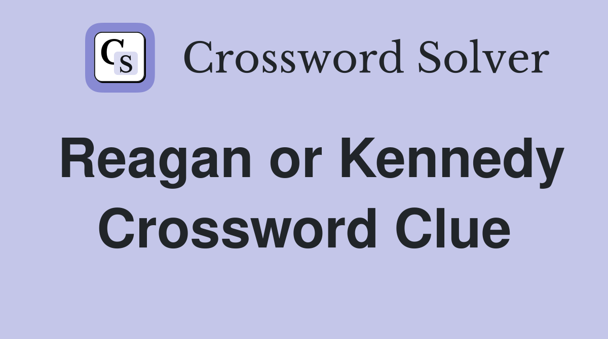 Reagan or Kennedy Crossword Clue