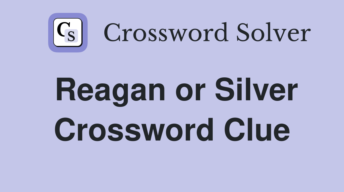 Reagan or Silver Crossword Clue