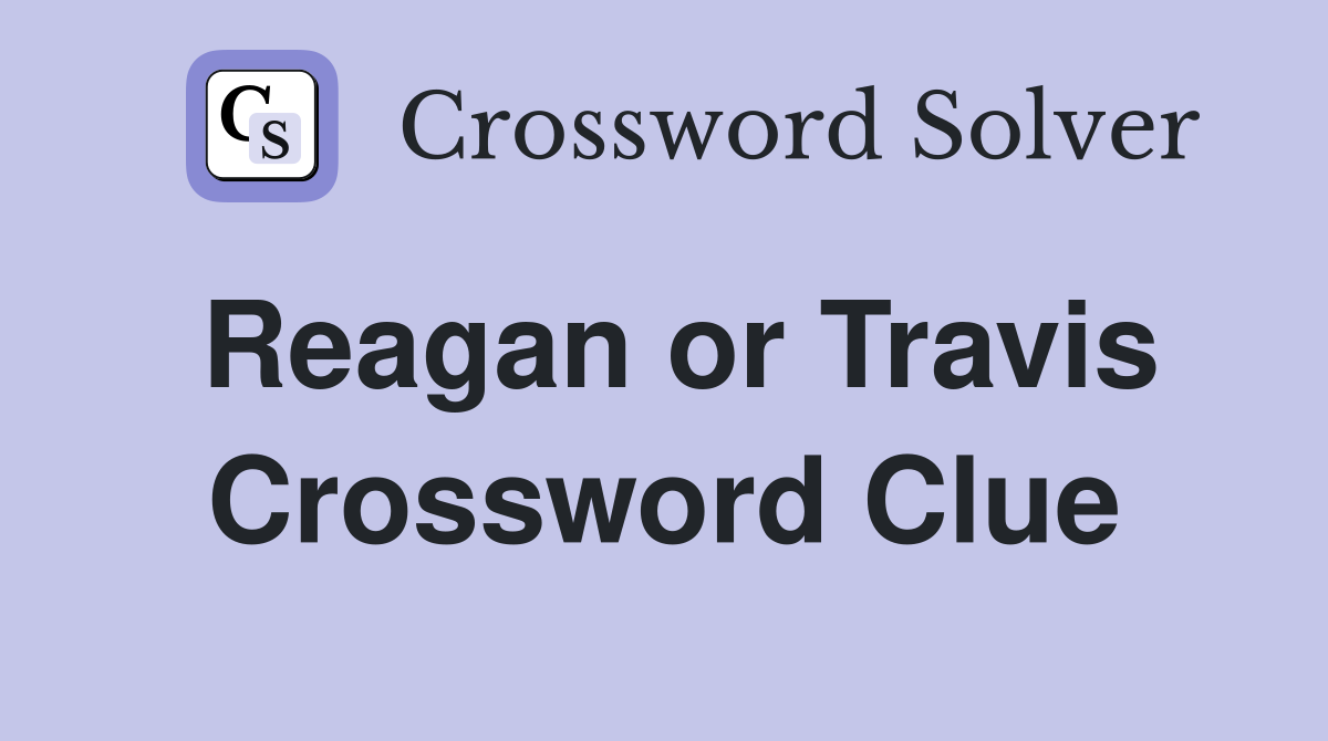 Reagan or Travis Crossword Clue