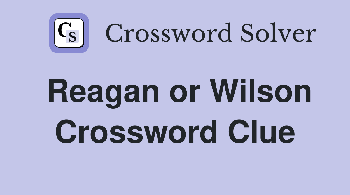 Reagan or Wilson Crossword Clue