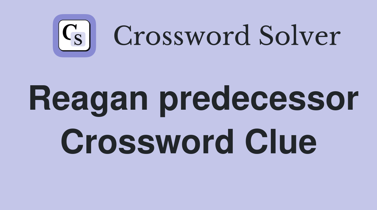 Reagan predecessor Crossword Clue