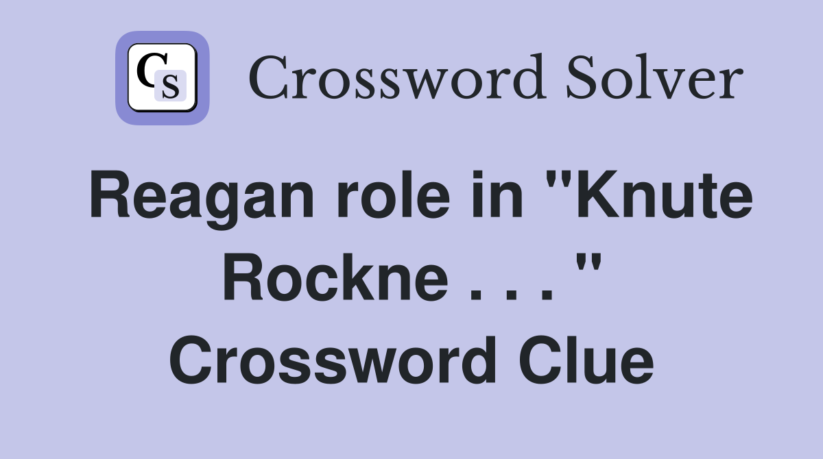 Reagan role in "Knute Rockne . . . " Crossword Clue