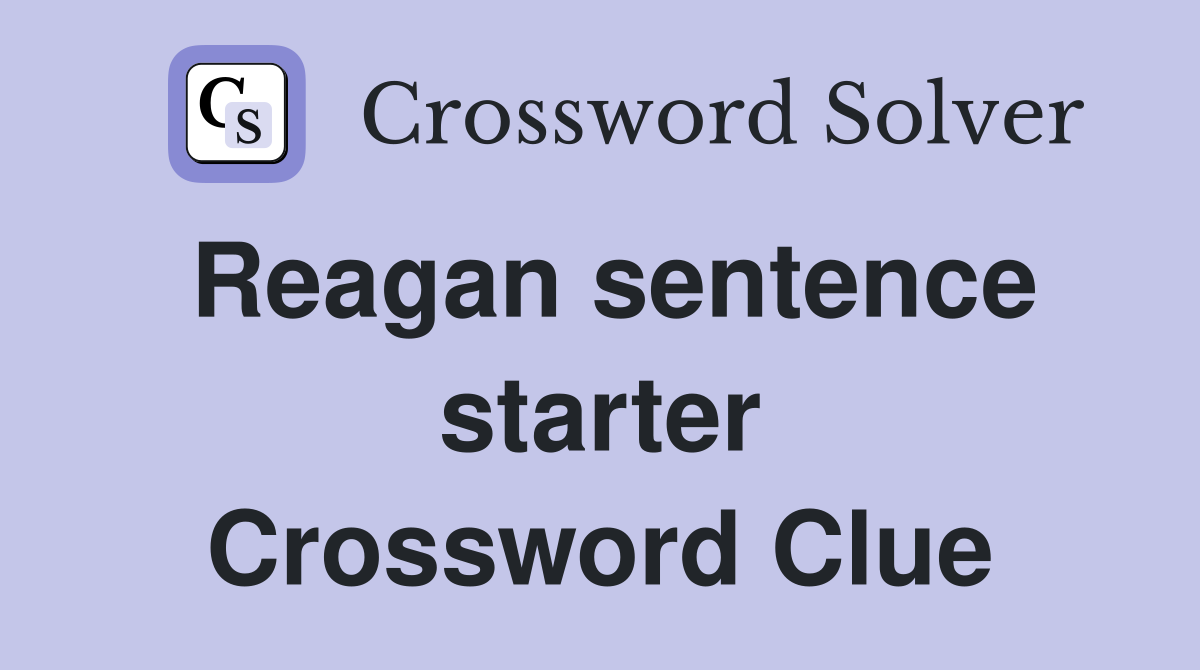Reagan sentence starter Crossword Clue