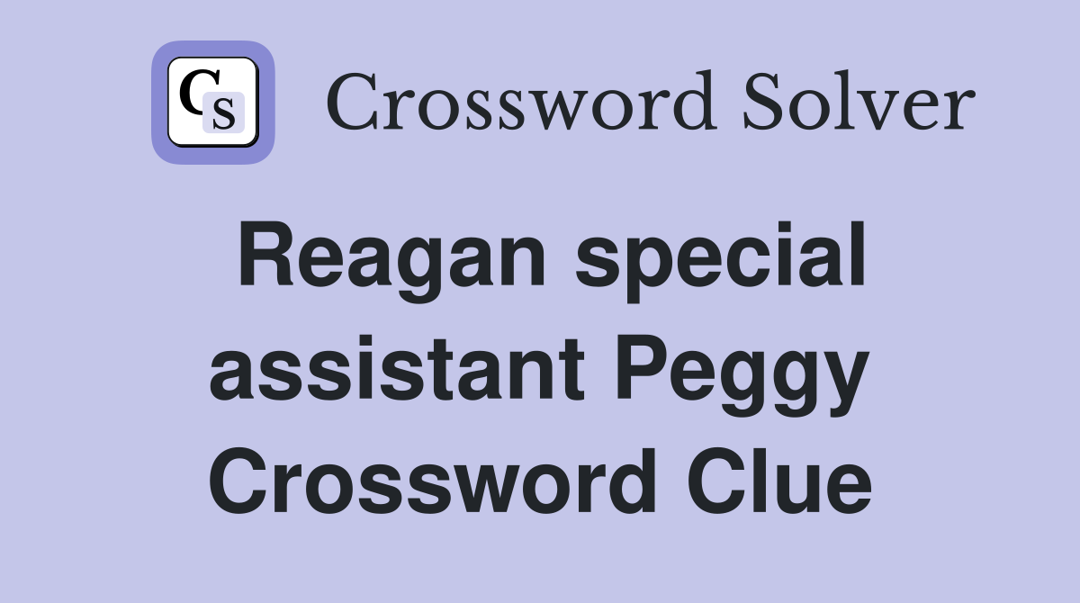 Reagan special assistant Peggy Crossword Clue