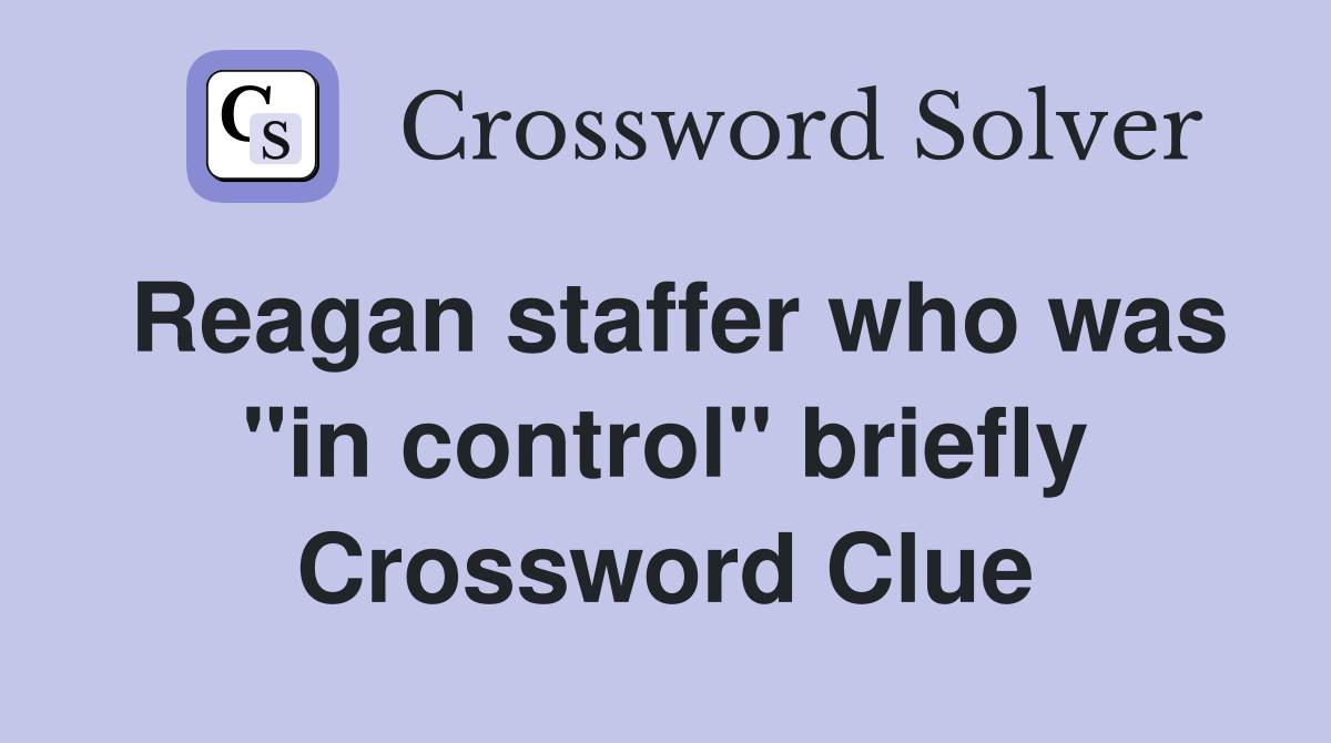 Reagan staffer who was "in control" briefly Crossword Clue