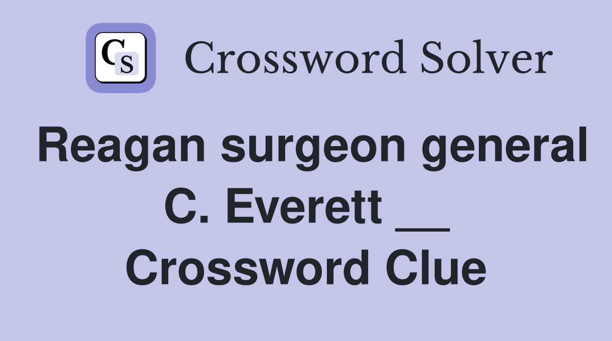 Reagan surgeon general C. Everett __ Crossword Clue