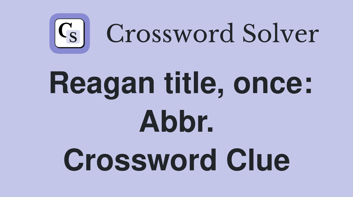 Reagan title, once: Abbr. Crossword Clue