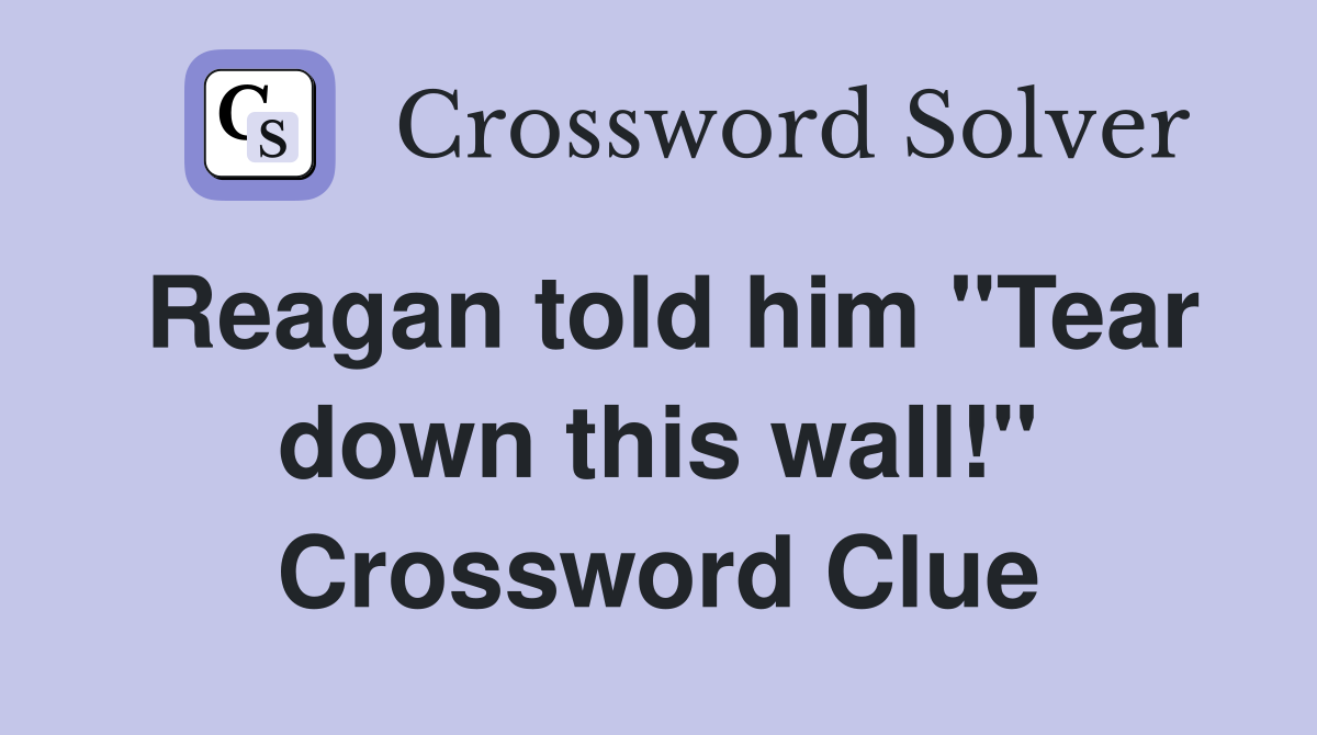 Reagan told him "Tear down this wall!" Crossword Clue