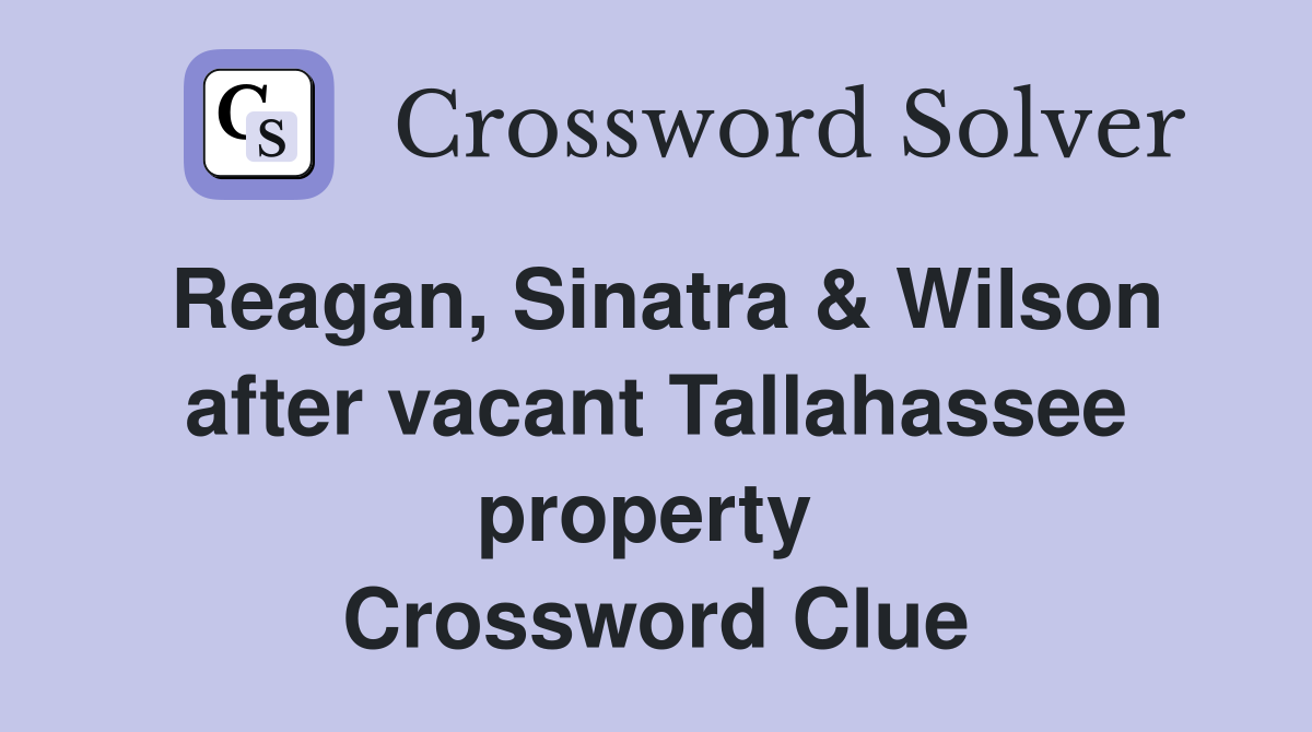 Reagan, Sinatra & Wilson after vacant Tallahassee property  Crossword Clue