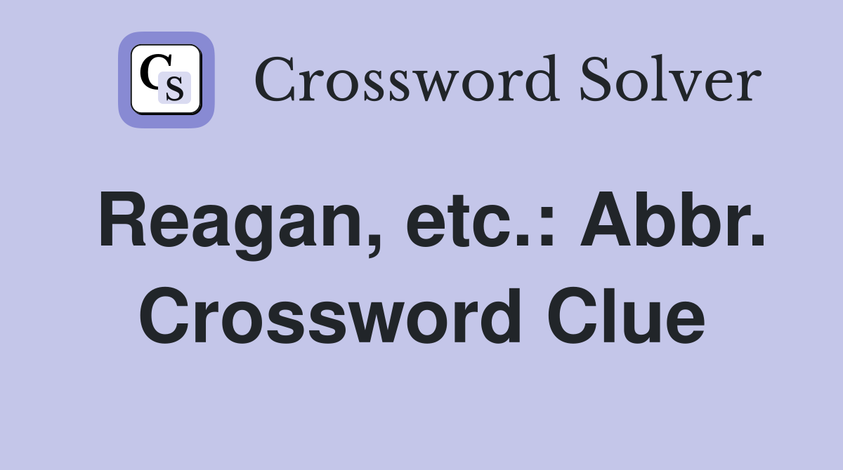 Reagan, etc.: Abbr. Crossword Clue