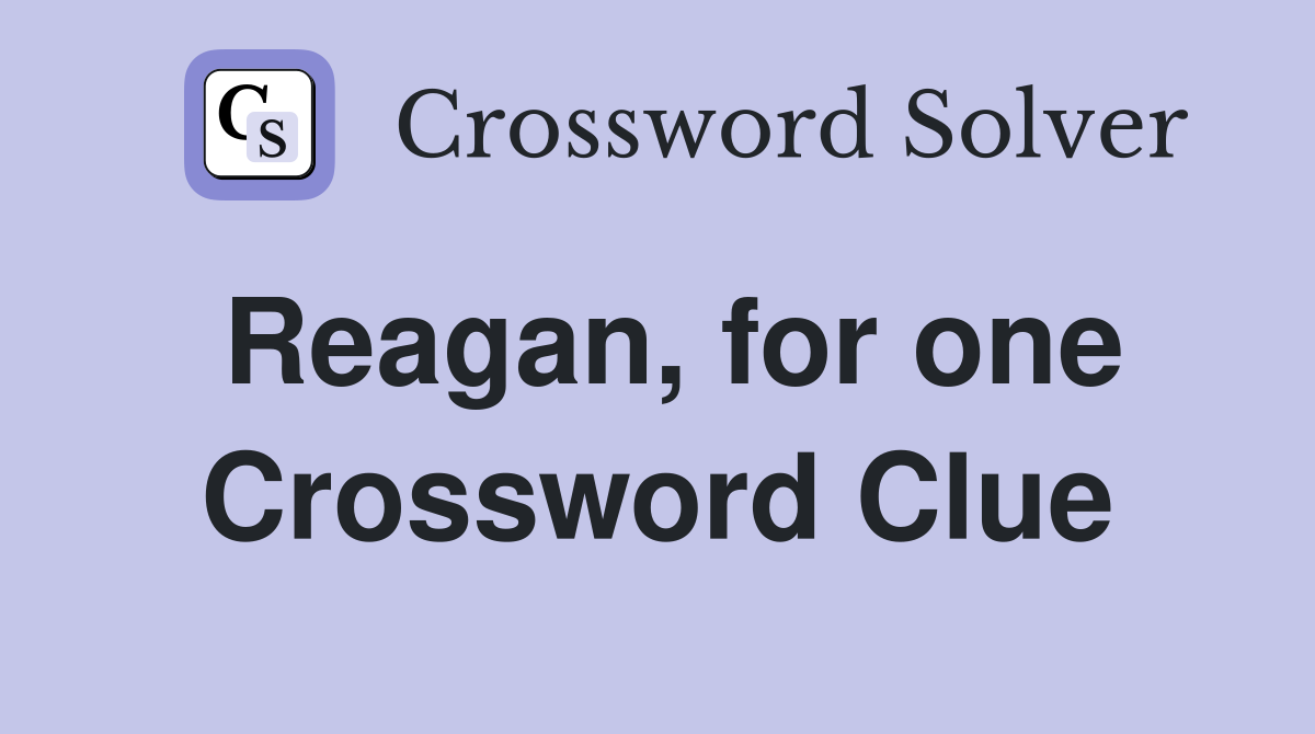 Reagan, for one Crossword Clue