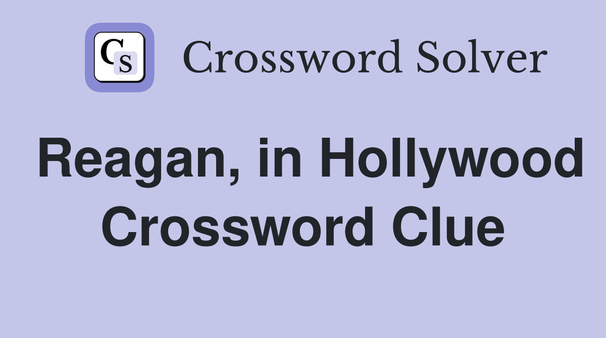 Reagan, in Hollywood Crossword Clue