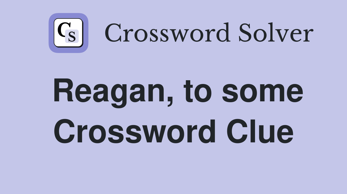 Reagan, to some Crossword Clue