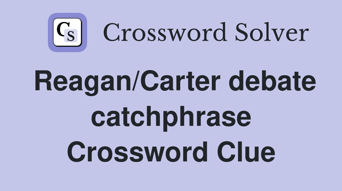 Reagan/Carter debate catchphrase Crossword Clue