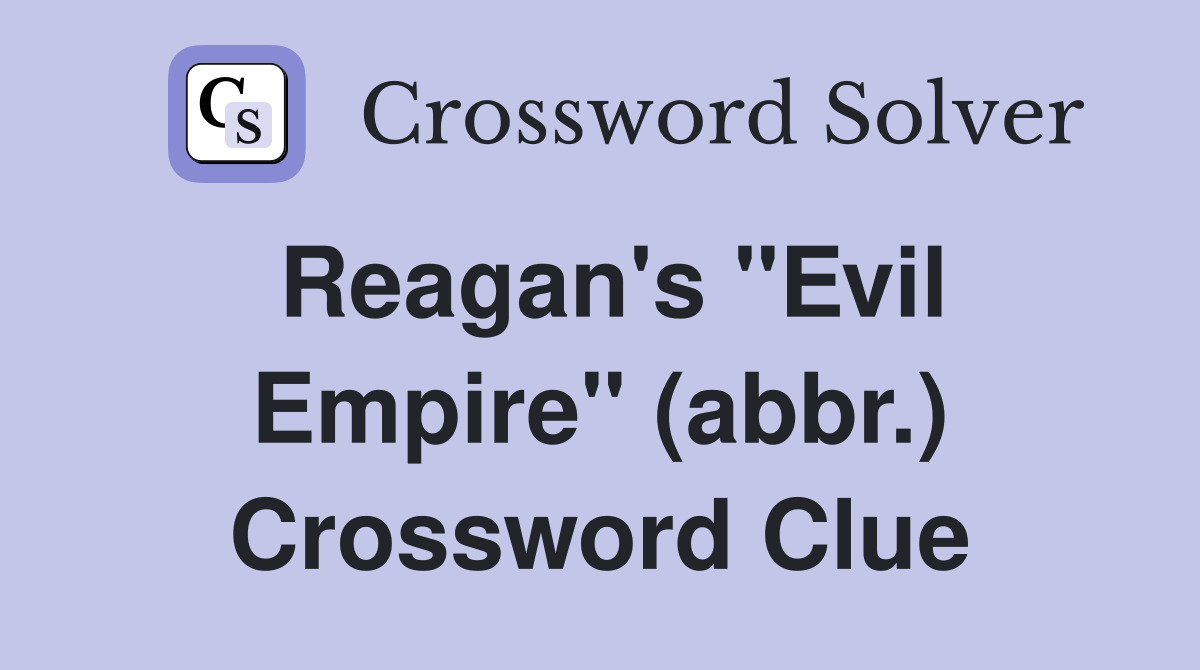 Reagan's "Evil Empire" (abbr.) Crossword Clue