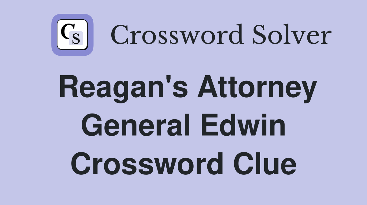 Reagan's Attorney General Edwin Crossword Clue