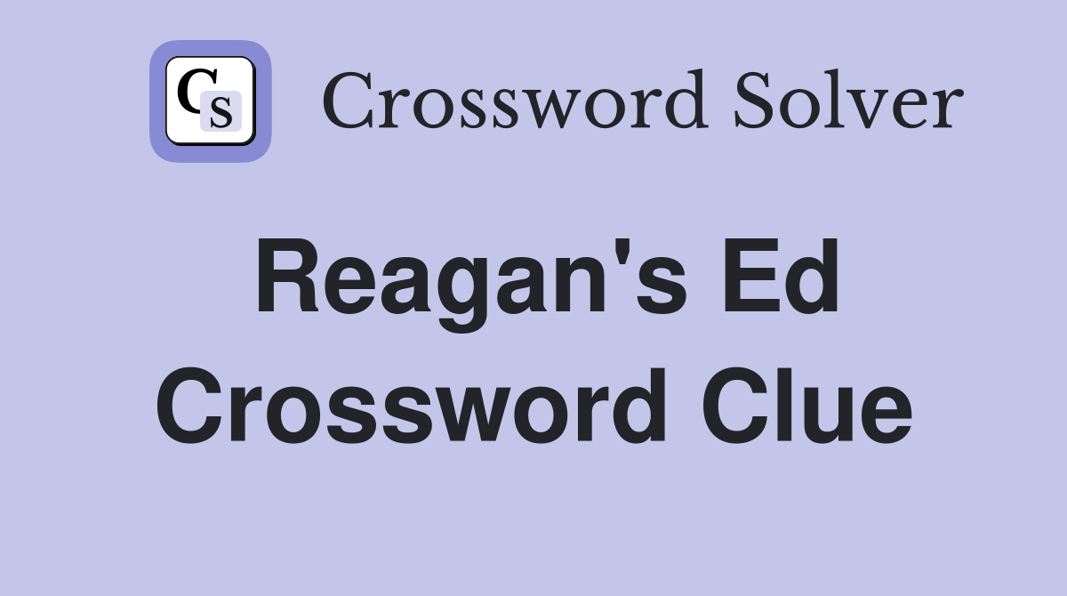 Reagan's Ed Crossword Clue