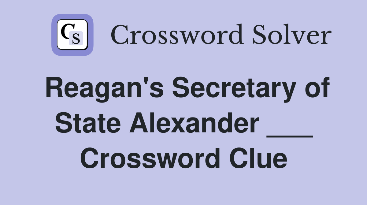 Reagan's Secretary of State Alexander ___ Crossword Clue