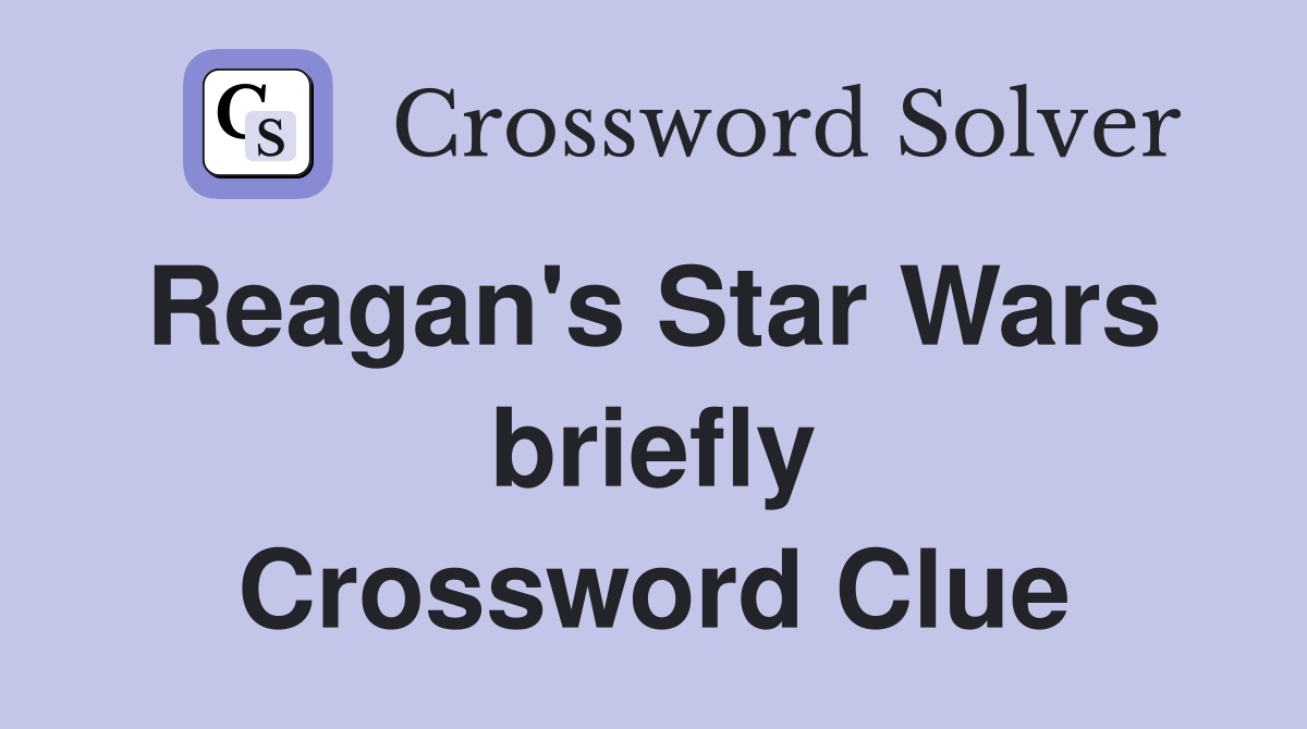 Reagan's Star Wars  briefly Crossword Clue